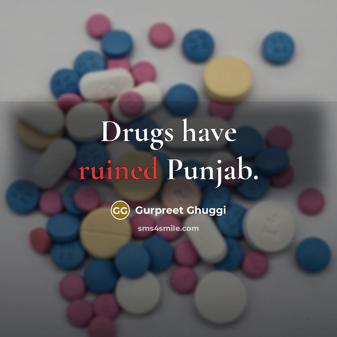 “Drugs have ruined Punjab.” quote by Gurpreet Ghuggi