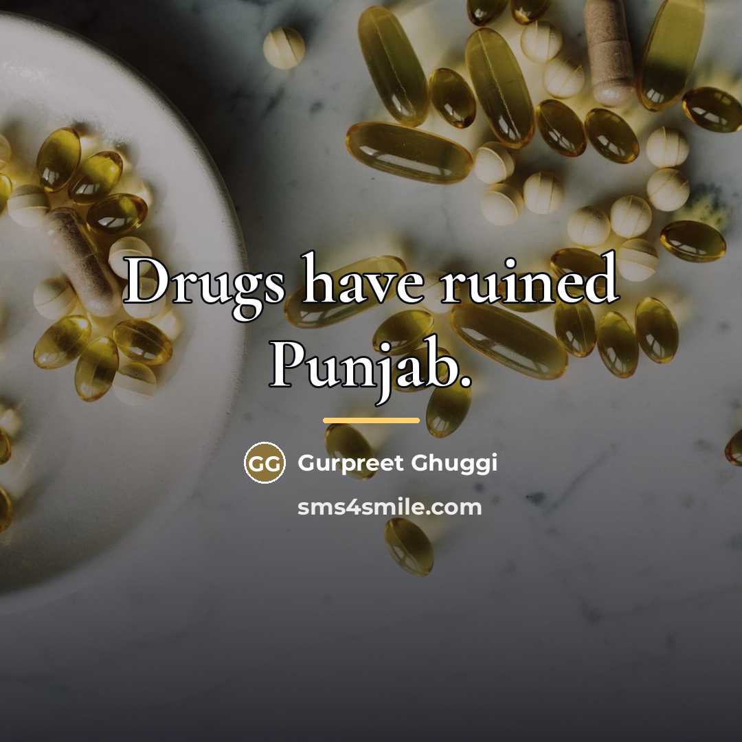 “Drugs have ruined Punjab.…” quote by Gurpreet Ghuggi