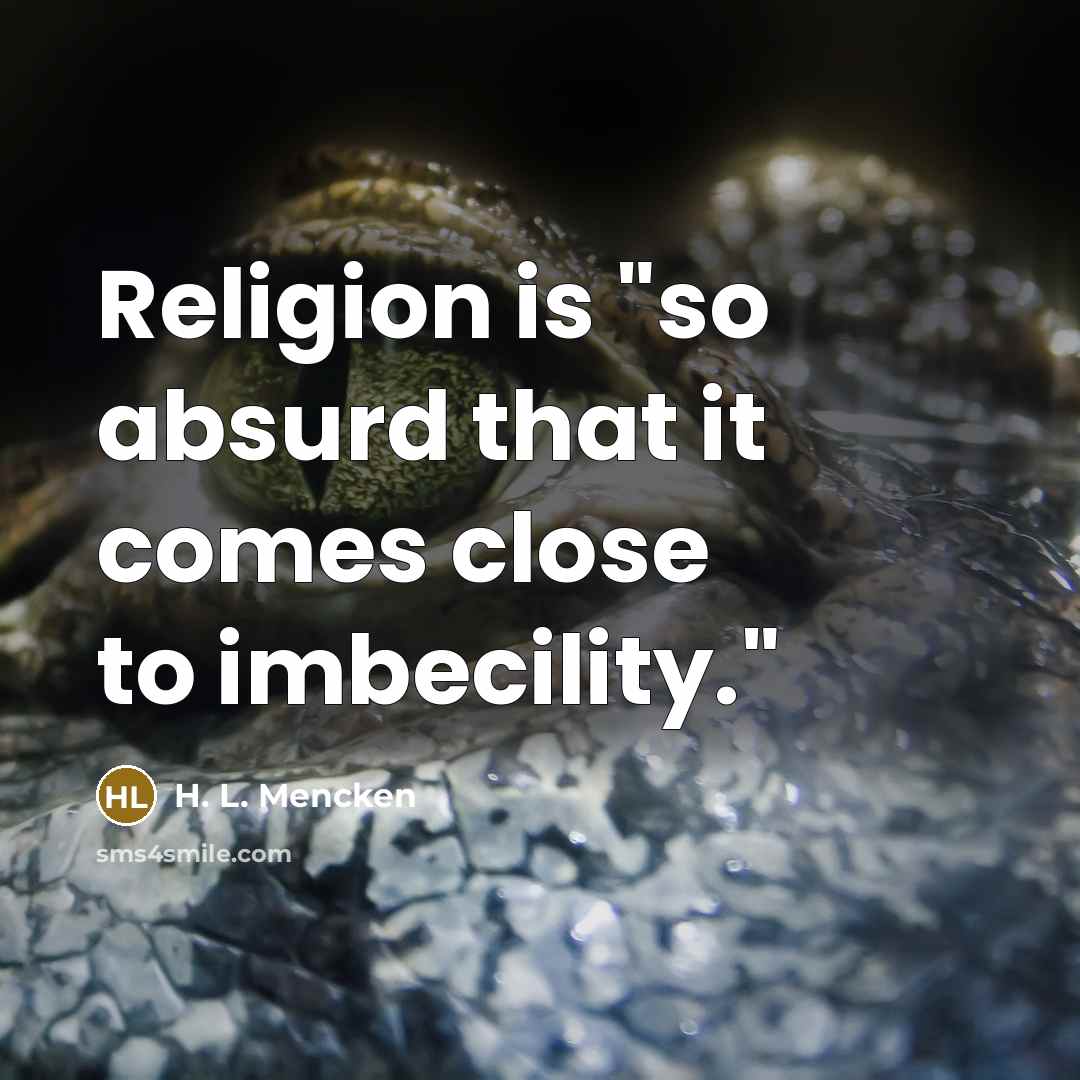 “Religion is "so absurd that it comes close to imbecility."…” quote by H. L. Mencken