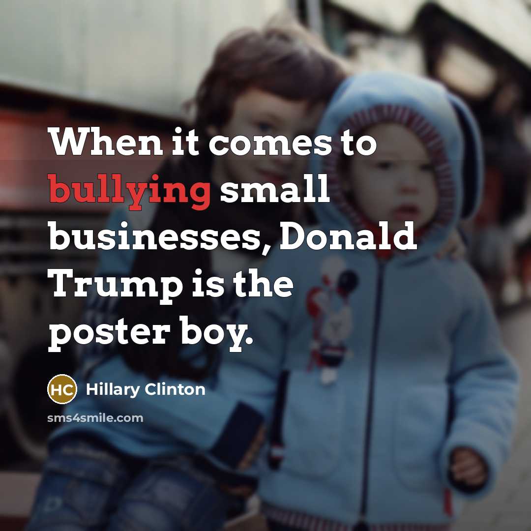 “When it comes to bullying small businesses, Donald Trump is…” quote by Hillary Clinton