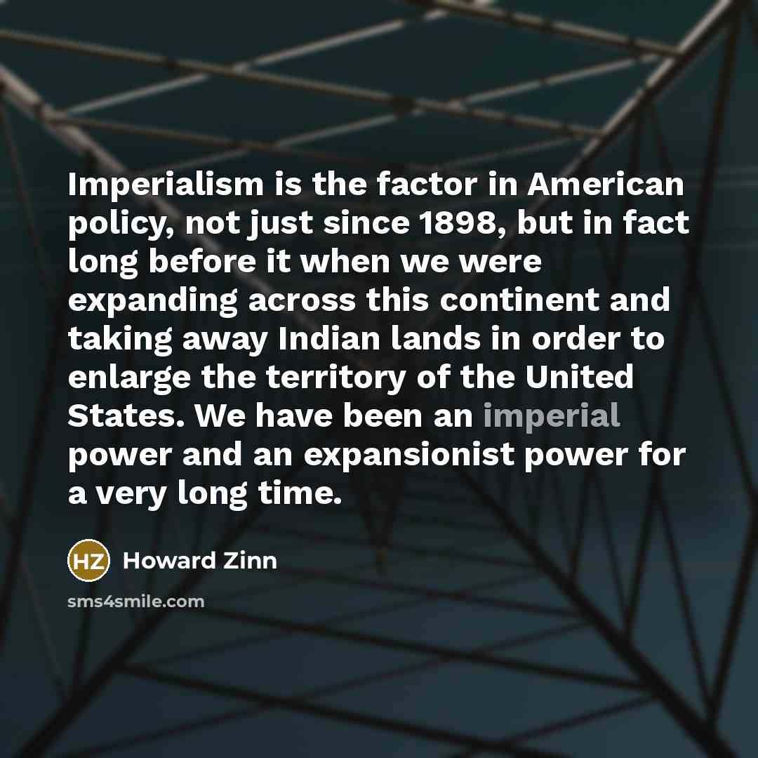 “Imperialism is the factor in American policy, not just since…” quote by Howard Zinn