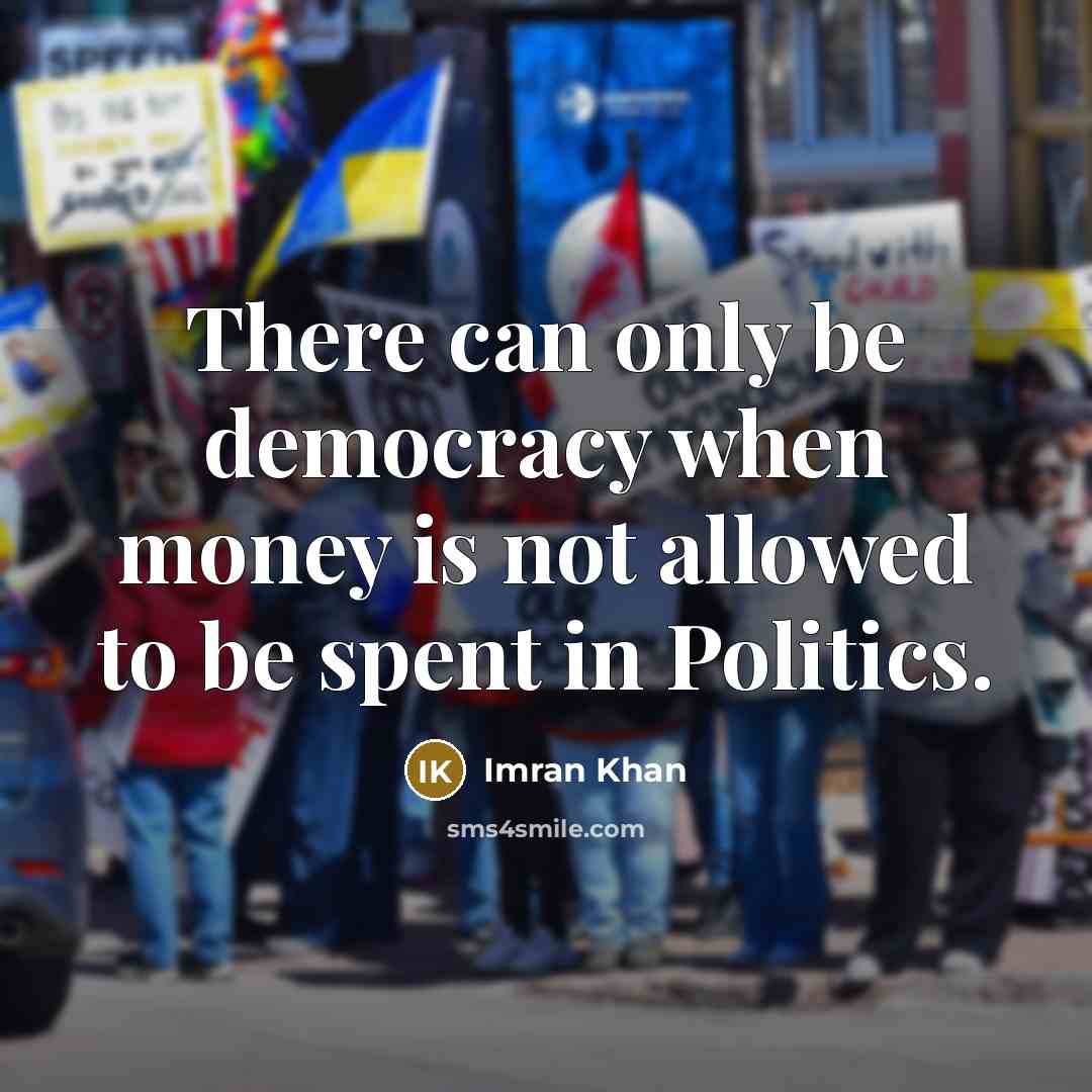 “There can only be democracy when money is not allowed…” quote by Imran Khan