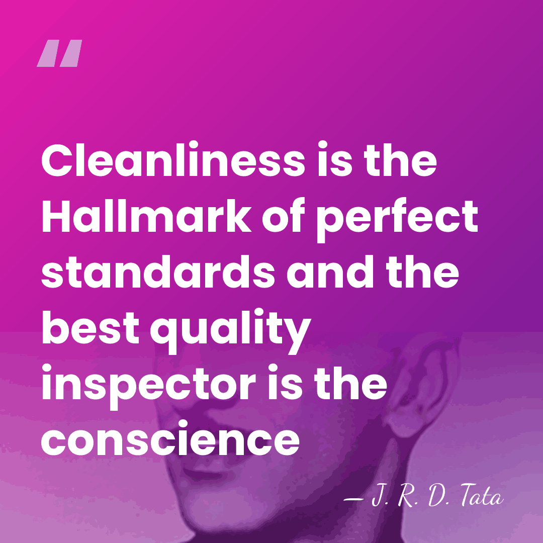 Cleanliness is the Hallmark of perfect standards and the best quality inspector&hellip; - J. R. D. Tata