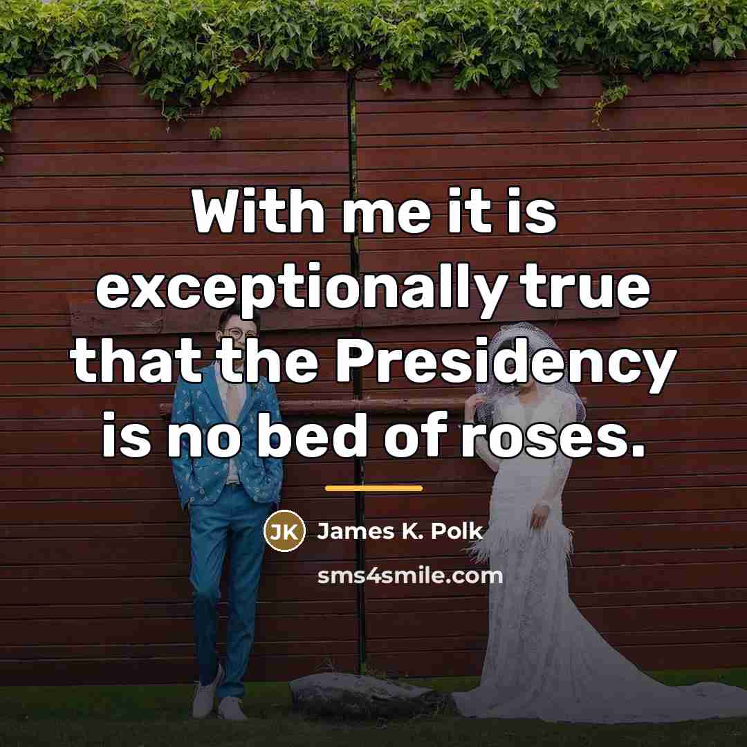 “With me it is exceptionally true that the Presidency is…” quote by James K. Polk