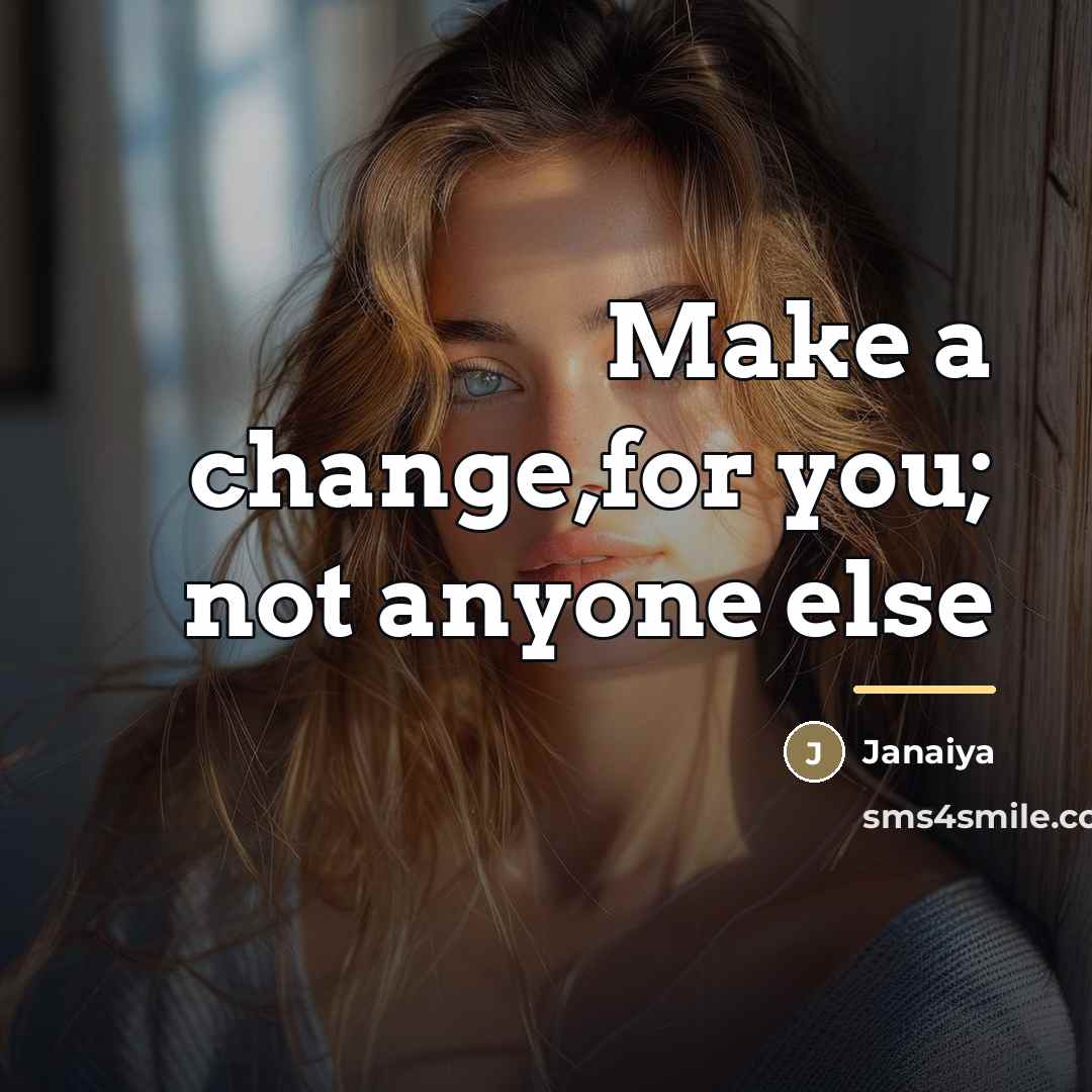 “Make a change,for you; not anyone else…” quote by Janaiya