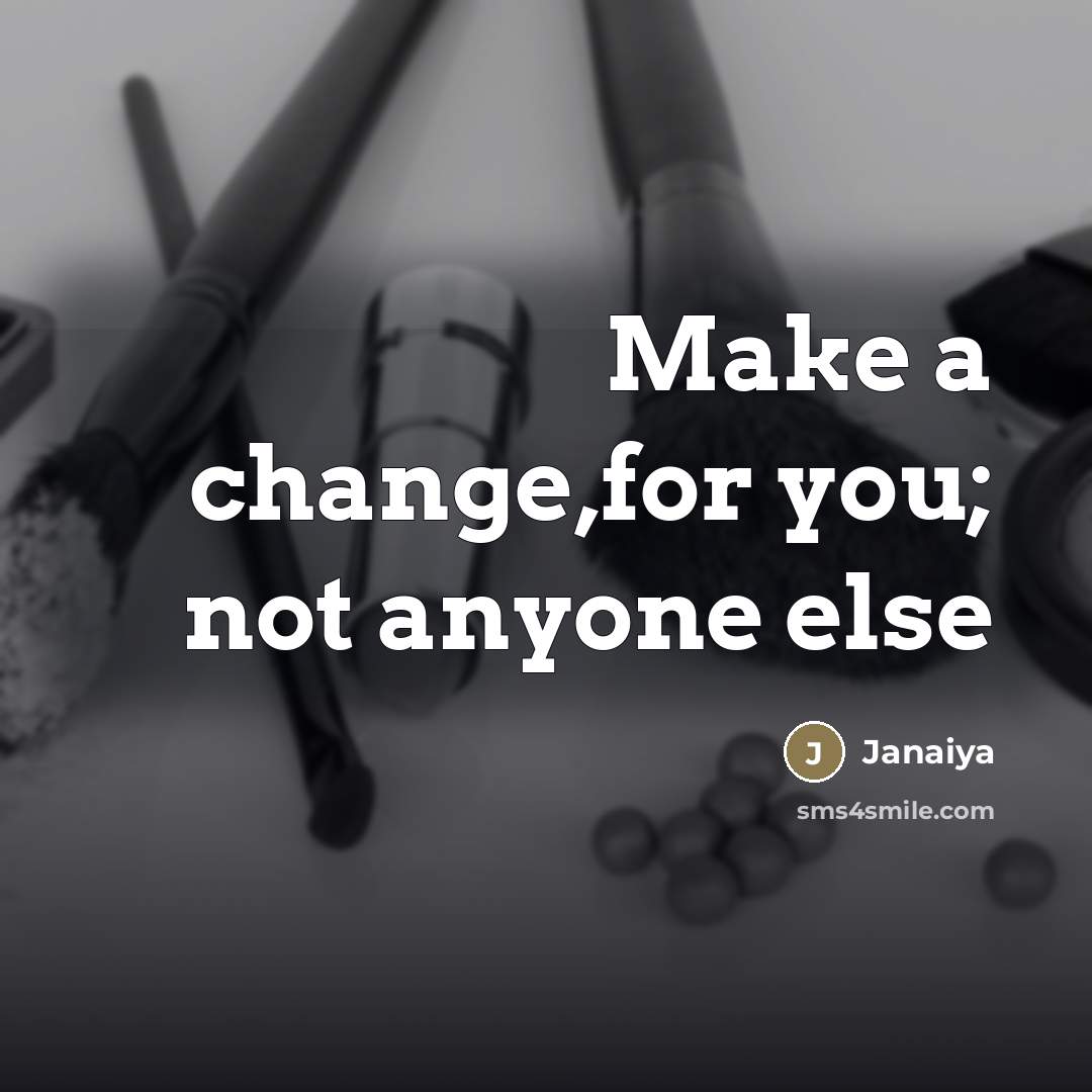 “Make a change,for you; not anyone else” quote by Janaiya
