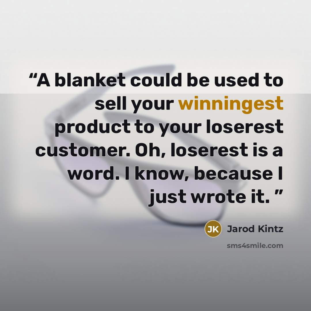 “A blanket could be used to sell your winningest product to your loserest customer. Oh, loserest is a word. I know, because I just wrote it.” quote by Jarod Kintz