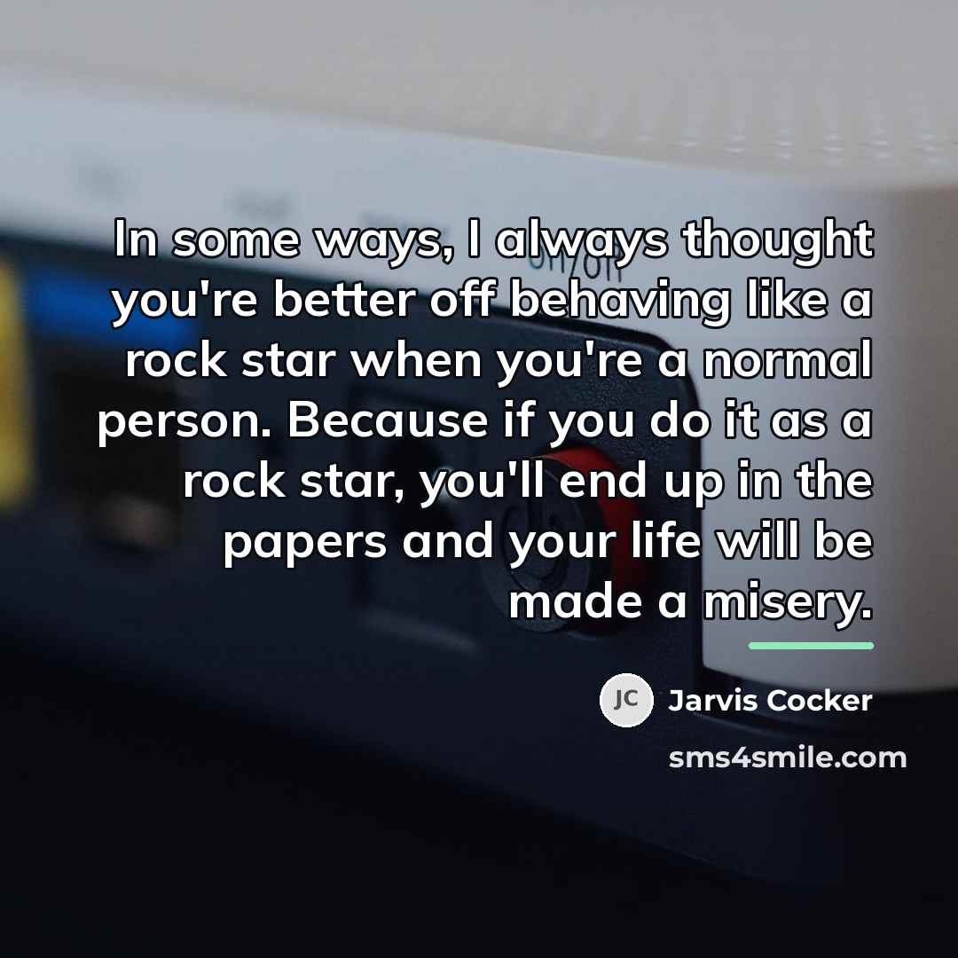 “In some ways, I always thought you're better off behaving…” quote by Jarvis Cocker