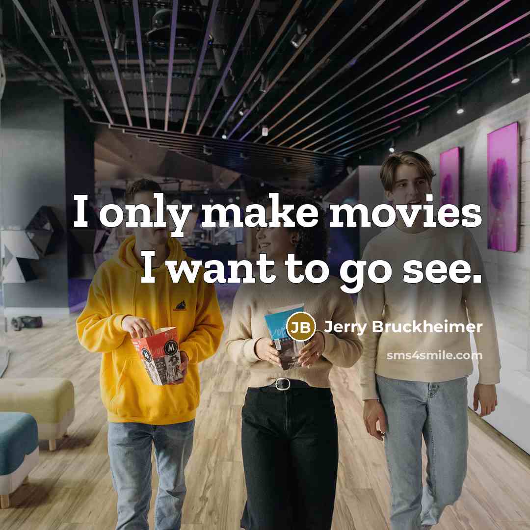 “I only make movies I want to go see.…” quote by Jerry Bruckheimer