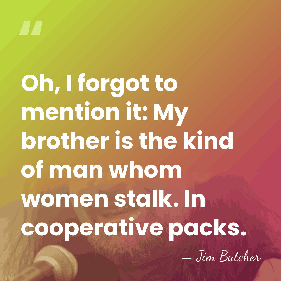 Oh, I forgot to mention it: My brother is the kind of&hellip; - Jim Butcher