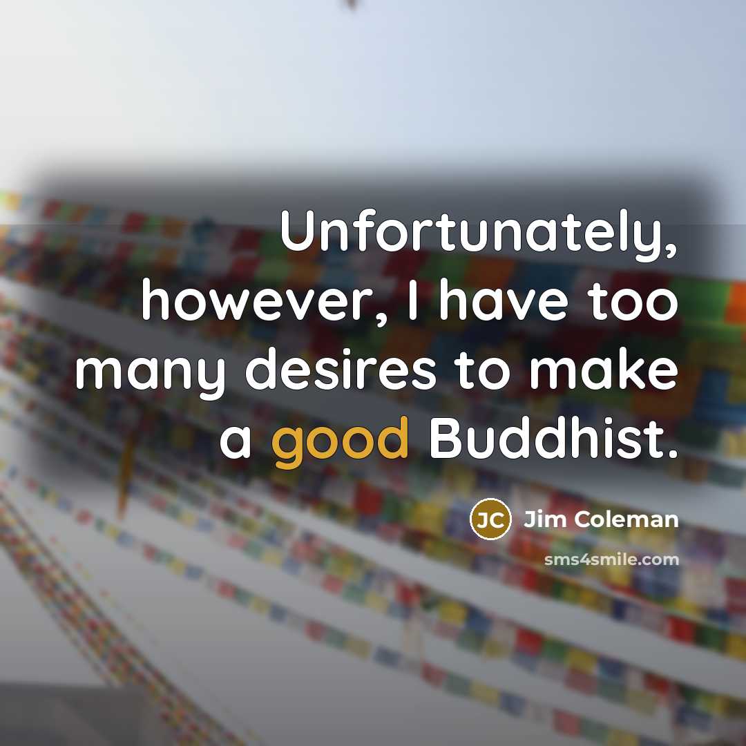 “Unfortunately, however, I have too many desires to make a…” quote by Jim Coleman