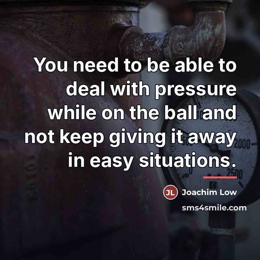 “You need to be able to deal with pressure while…” quote by Joachim Low