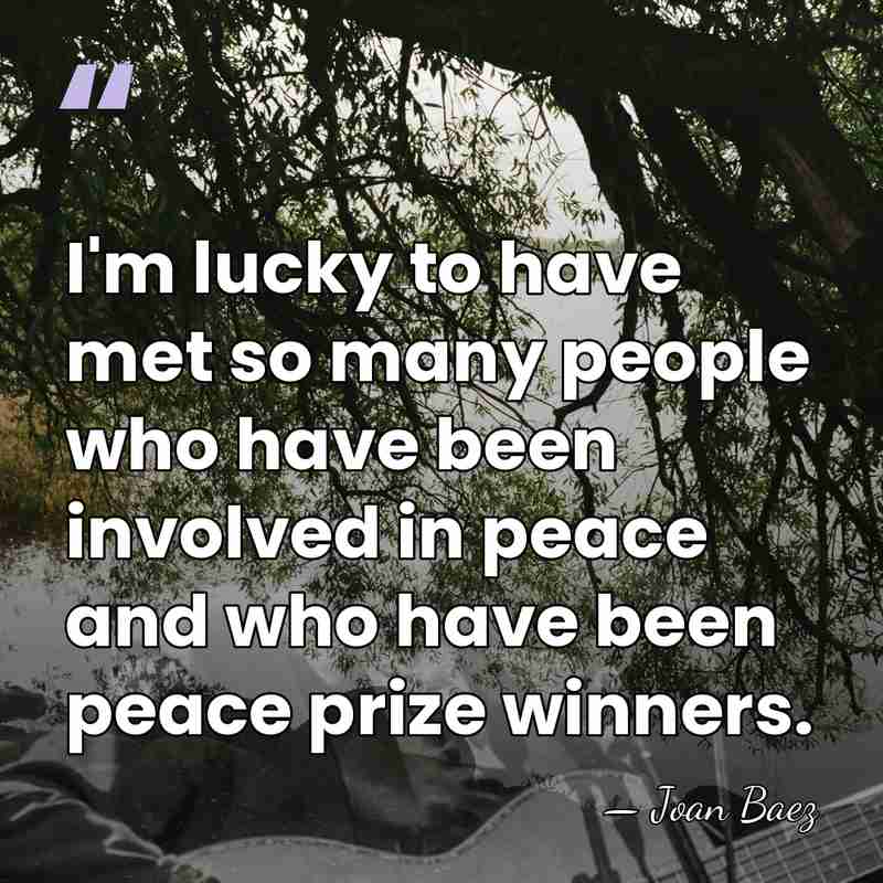 I'm lucky to have met so many people who have been involved&hellip; - Joan Baez