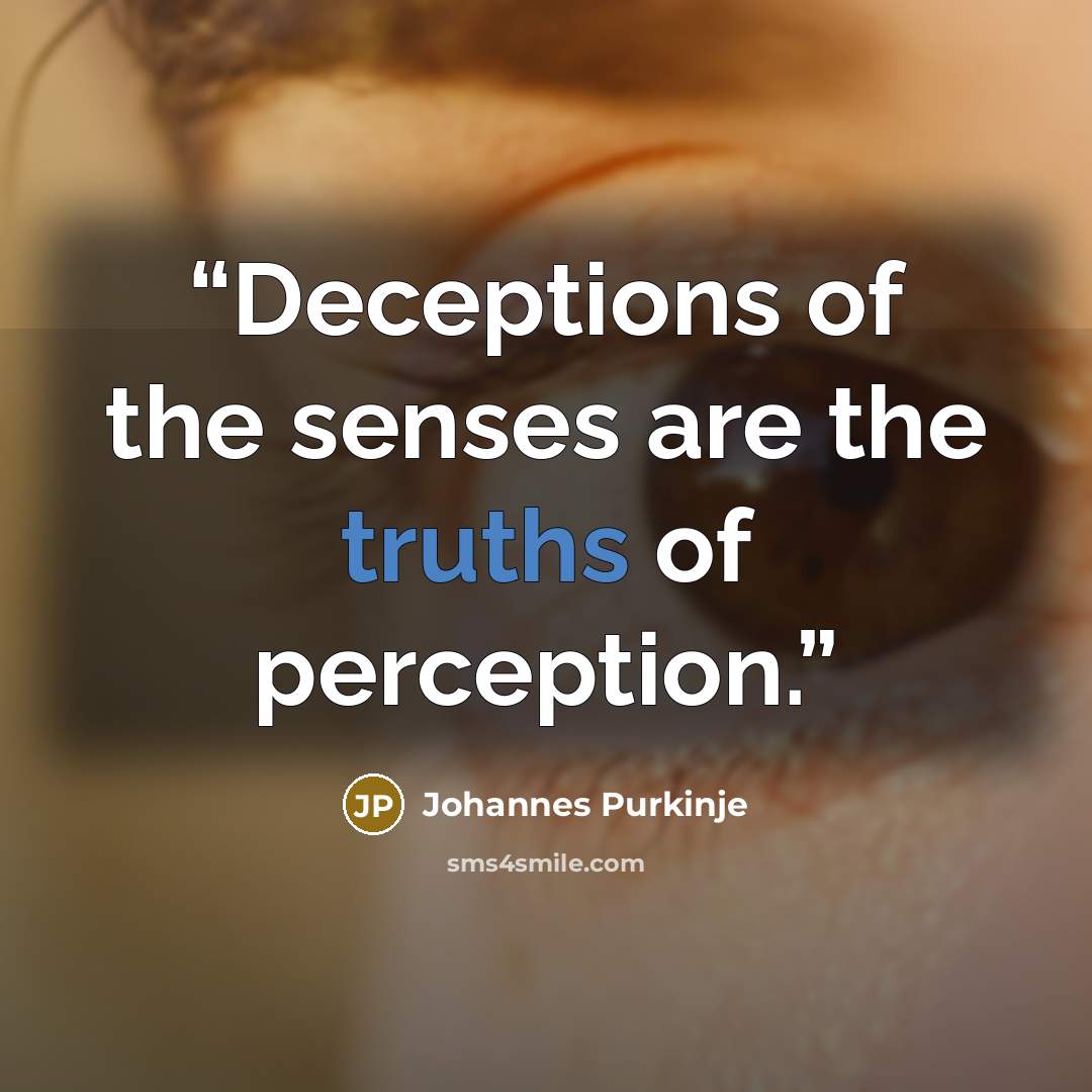 “Deceptions of the senses are the truths of perception.” quote by Johannes Purkinje