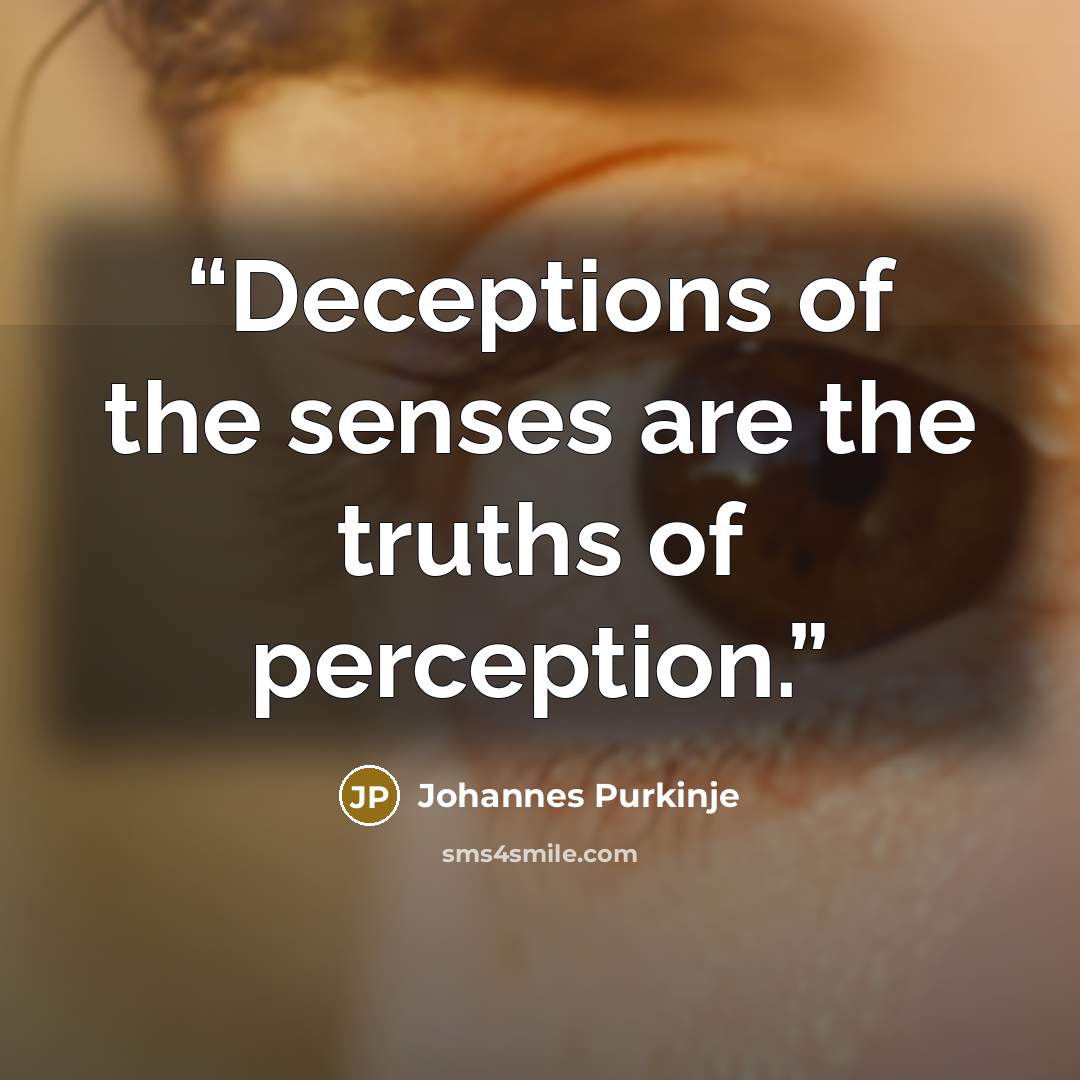 “Deceptions of the senses are the truths of perception.” quote by Johannes Purkinje