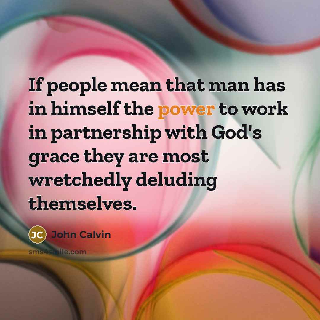 “If people mean that man has in himself the power…” quote by John Calvin