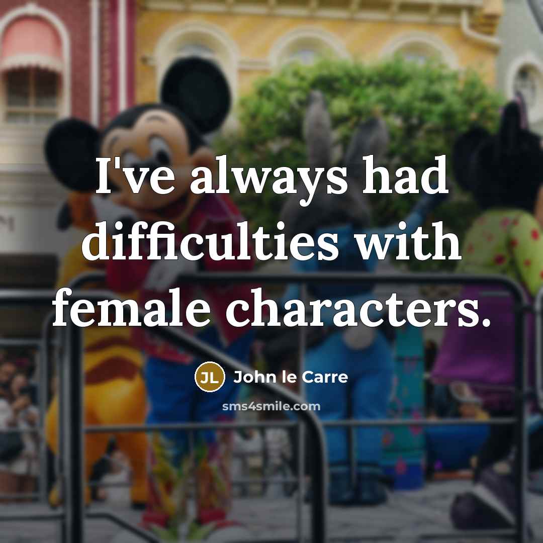 “I've always had difficulties with female characters.…” quote by John le Carre