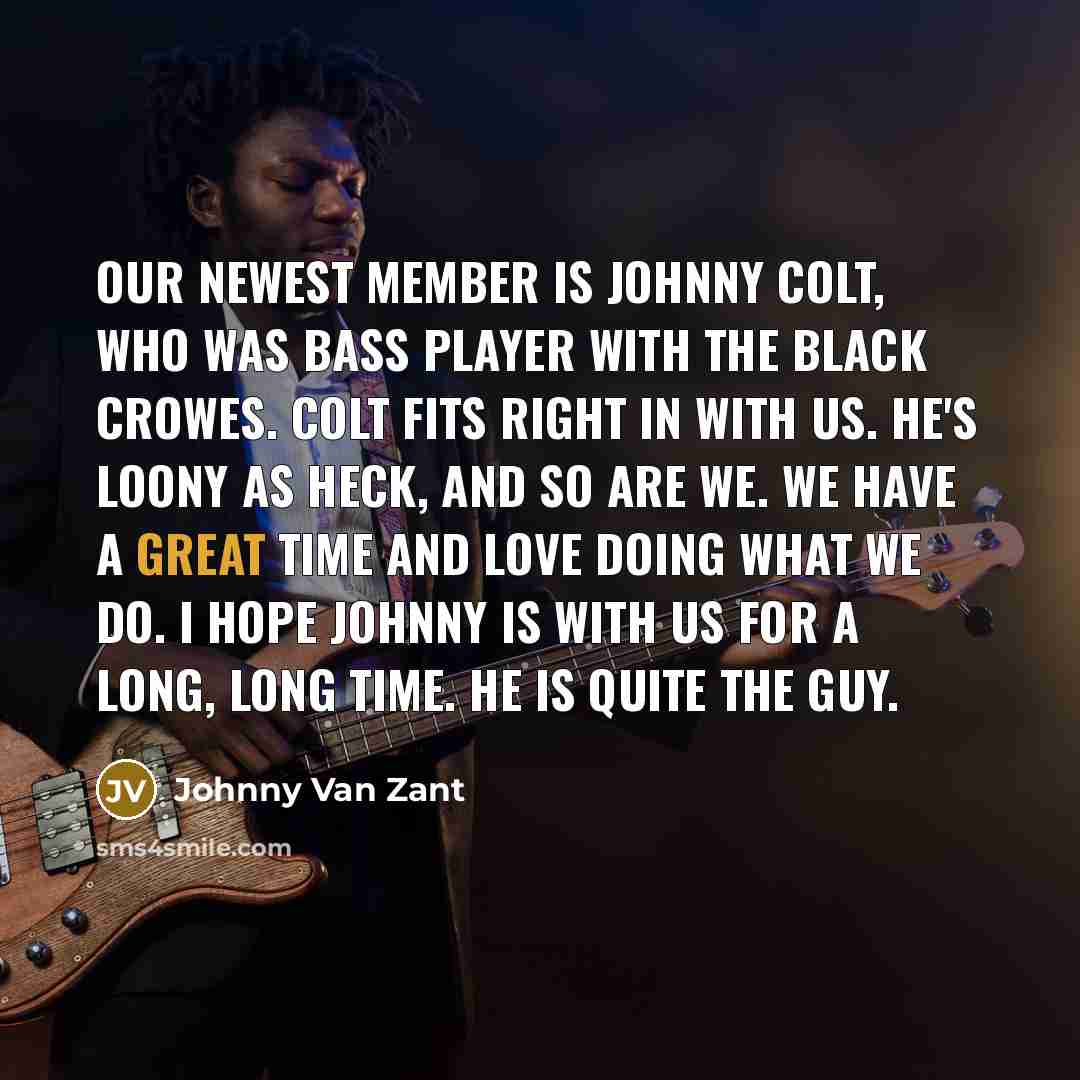 “Our newest member is Johnny Colt, who was bass player…” quote by Johnny Van Zant