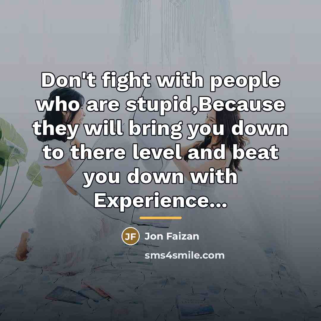 “Don't fight with people who are stupid,Because they will bring…” quote by Jon Faizan