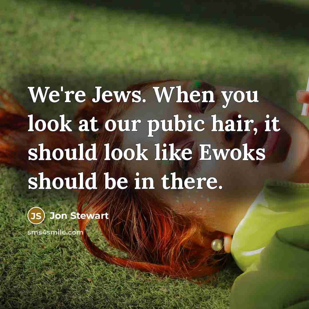 “We're Jews. When you look at our pubic hair, it…” quote by Jon Stewart