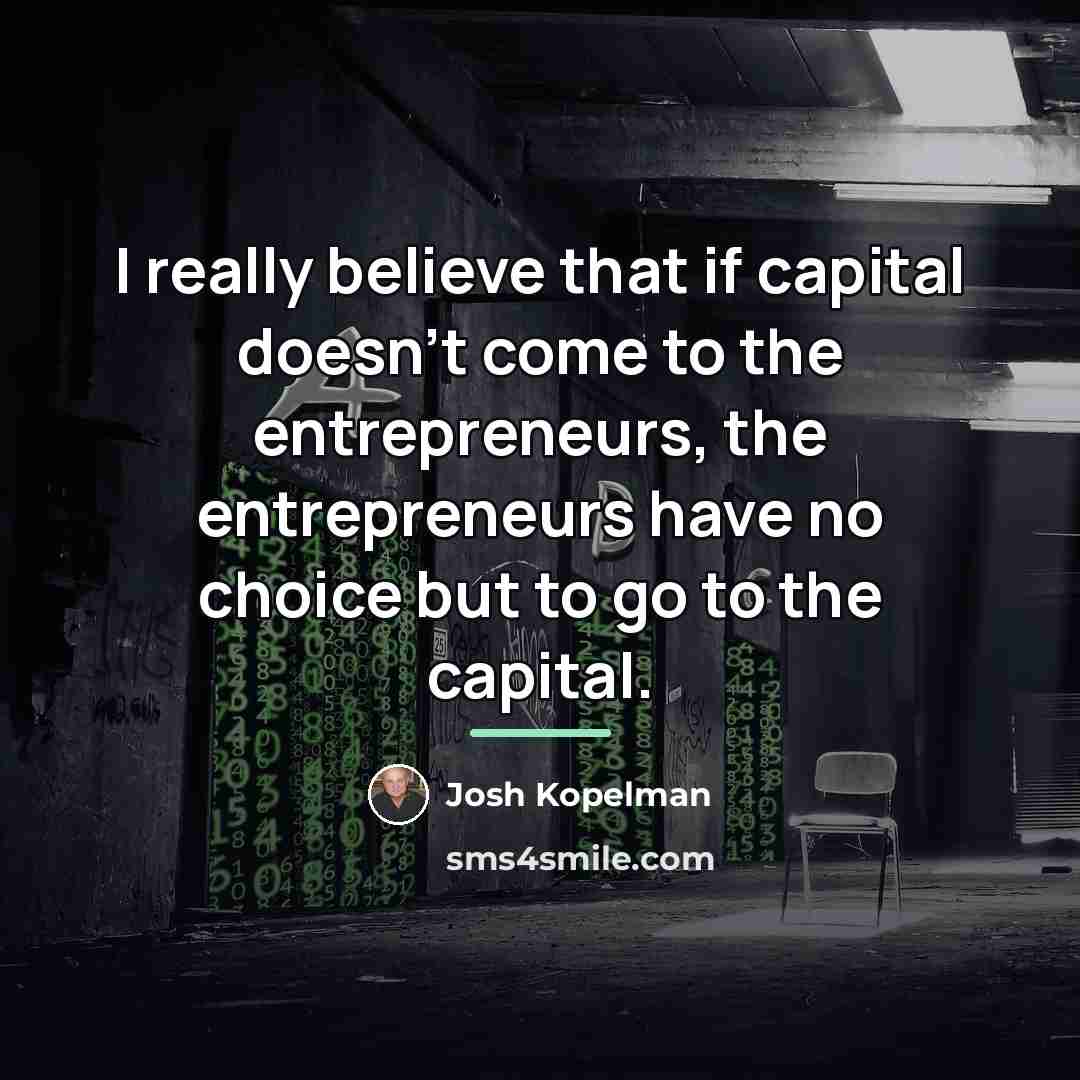 “I really believe that if capital doesn't come to the…” quote by Josh Kopelman