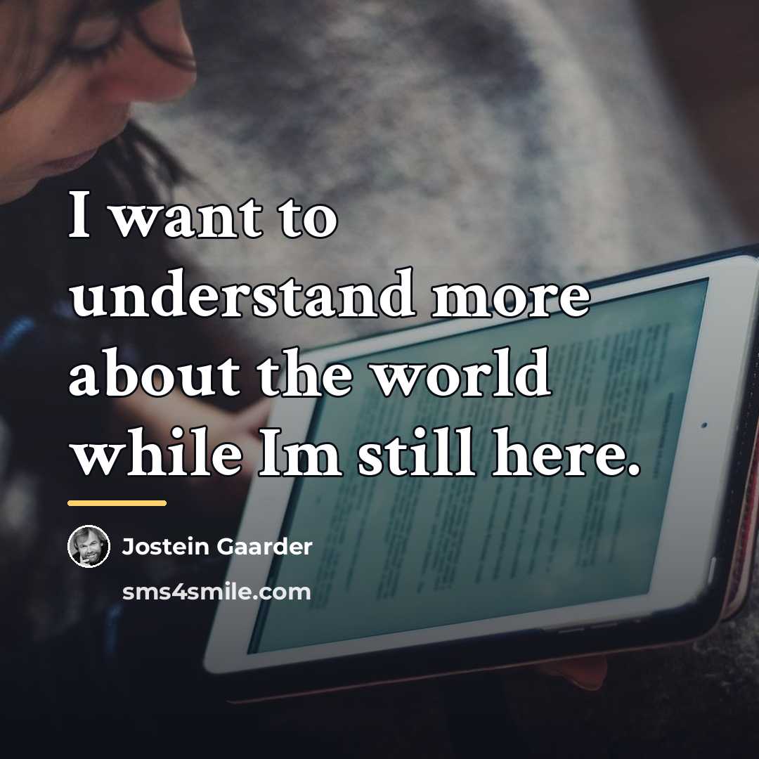 “I want to understand more about the world while Im…” quote by Jostein Gaarder