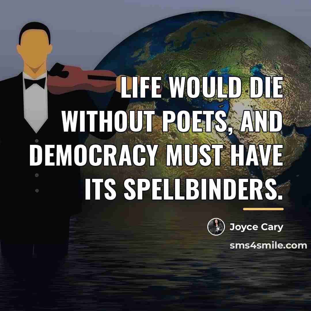 “Life would die without poets, and democracy must have its…” quote by Joyce Cary