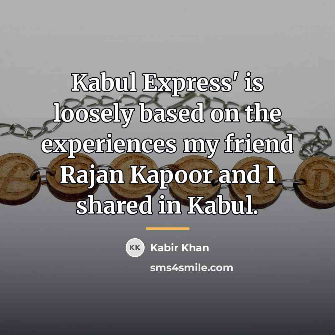 “Kabul Express' is loosely based on the experiences my friend…” quote by Kabir Khan
