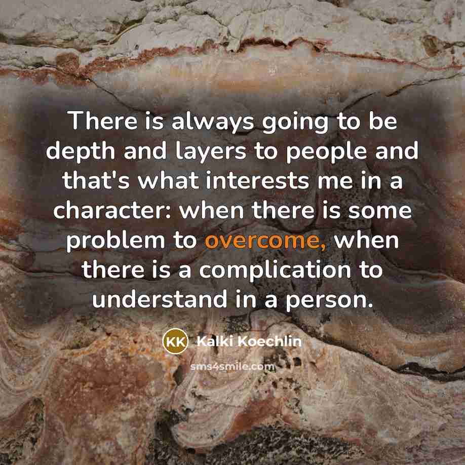 “There is always going to be depth and layers to…” quote by Kalki Koechlin
