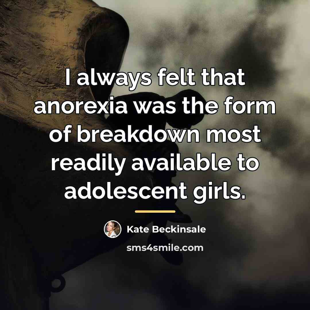 “I always felt that anorexia was the form of breakdown…” quote by Kate Beckinsale