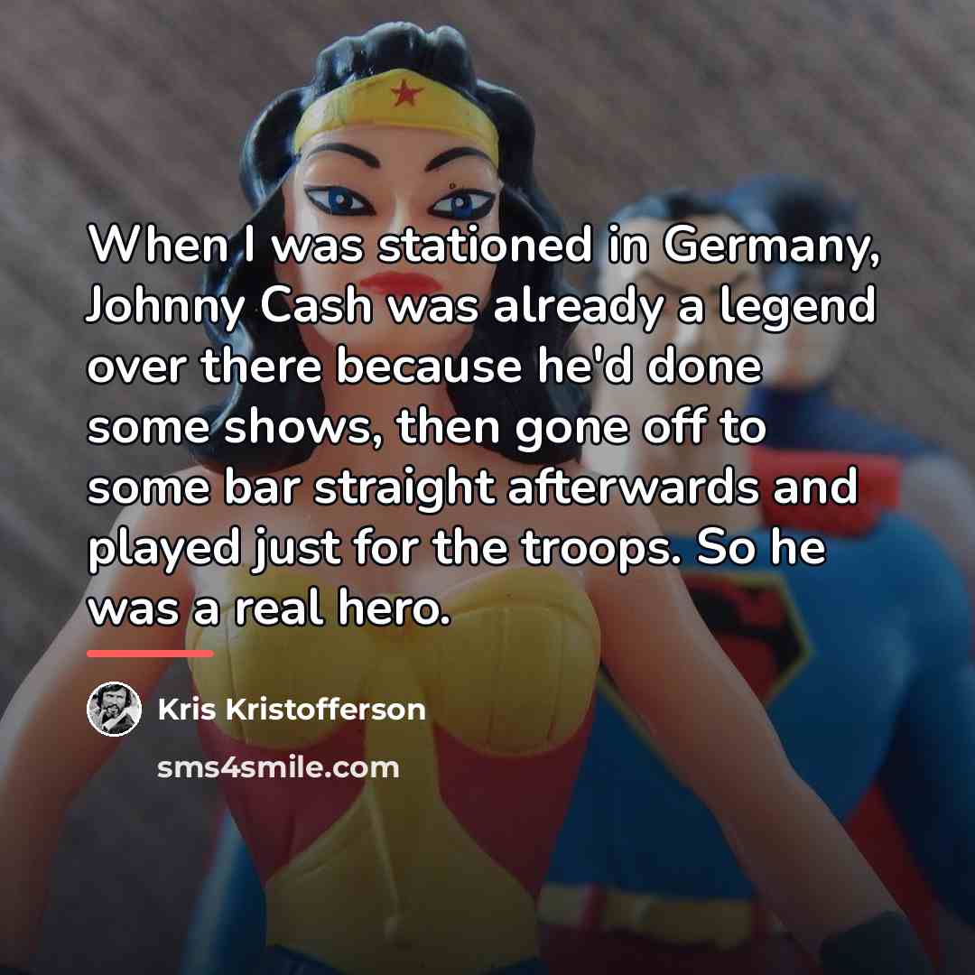 “When I was stationed in Germany, Johnny Cash was already…” quote by Kris Kristofferson