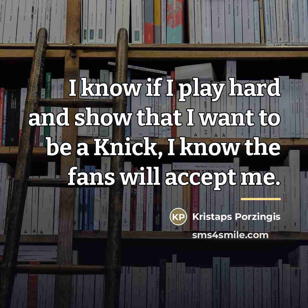 “I know if I play hard and show that I…” quote by Kristaps Porzingis