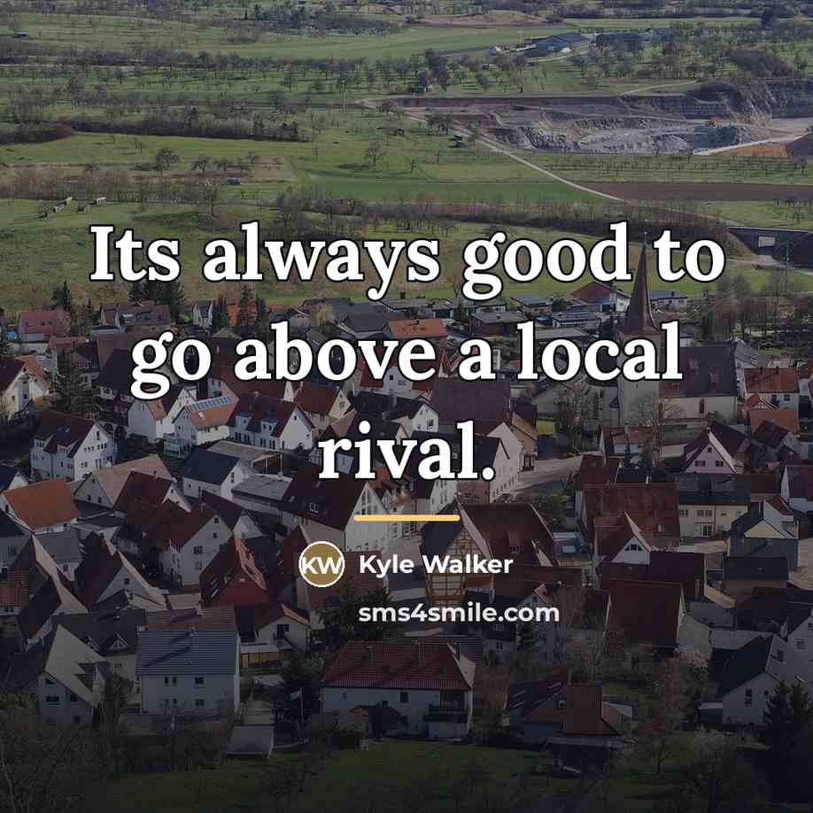 “Its always good to go above a local rival.…” quote by Kyle Walker