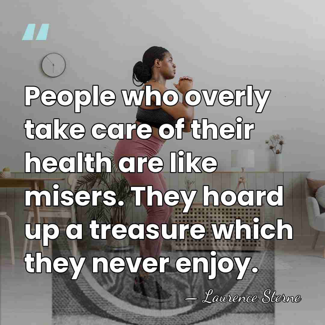 People who overly take care of their health are like misers. They&hellip; - Laurence Sterne