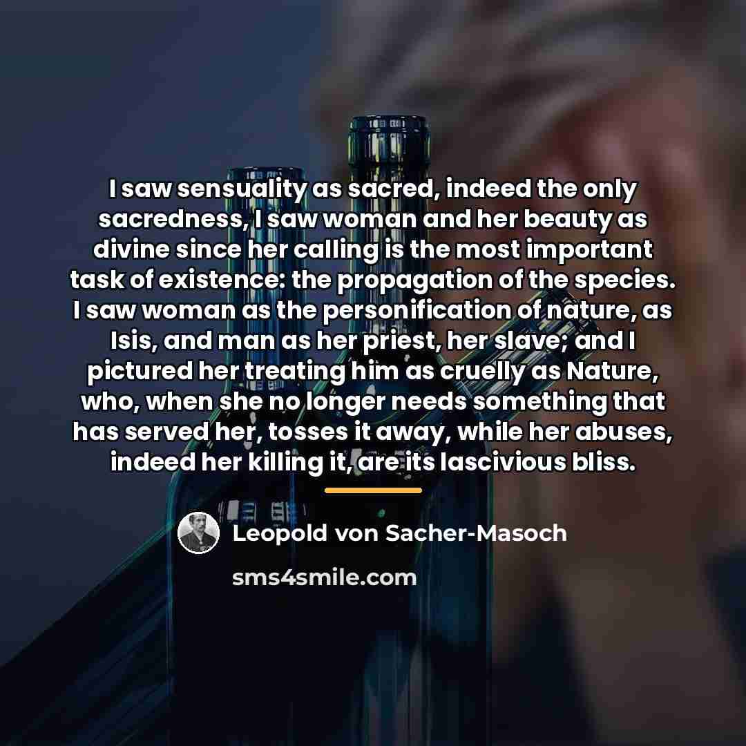 “I saw sensuality as sacred, indeed the only sacredness, I…” quote by Leopold von Sacher-Masoch