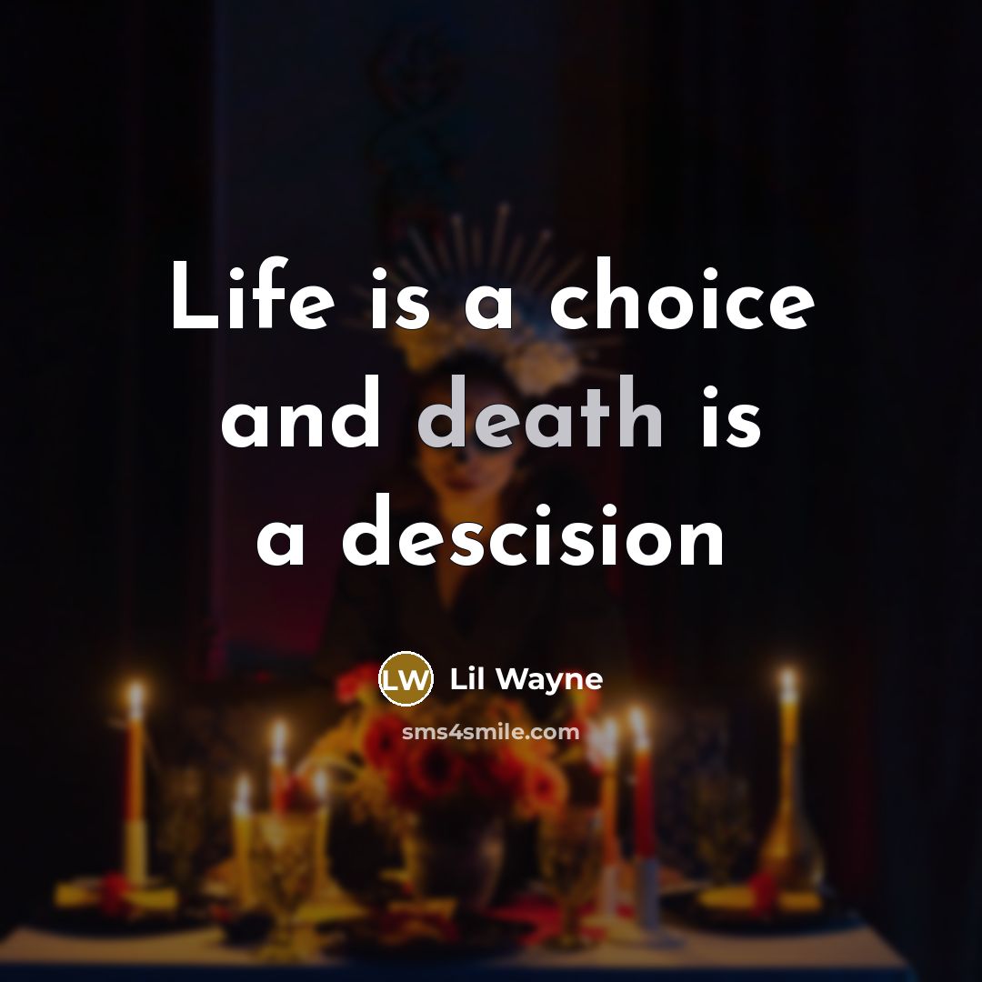 “Life is a choice and death is a descision…” quote by Lil Wayne
