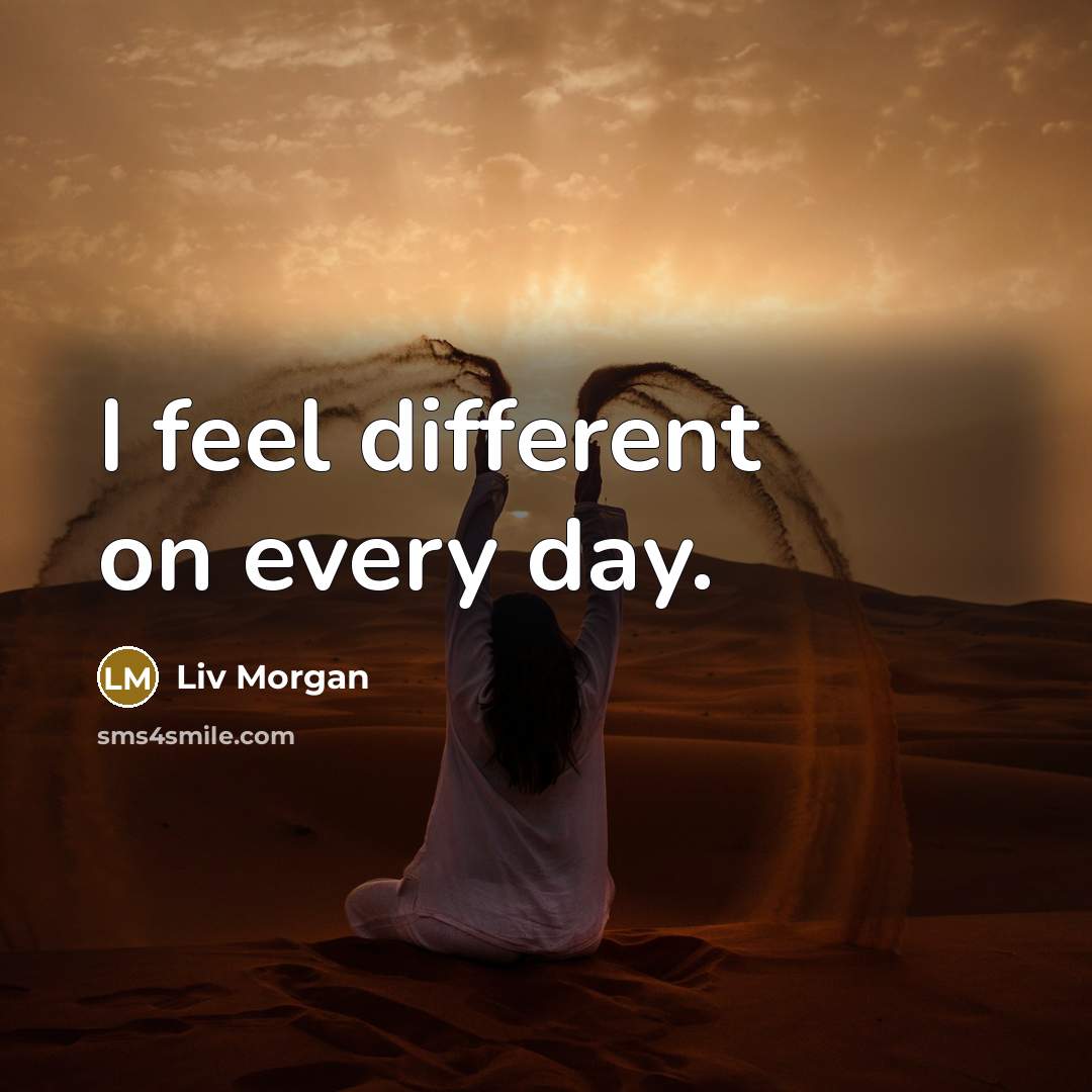 “I feel different on every day.…” quote by Liv Morgan