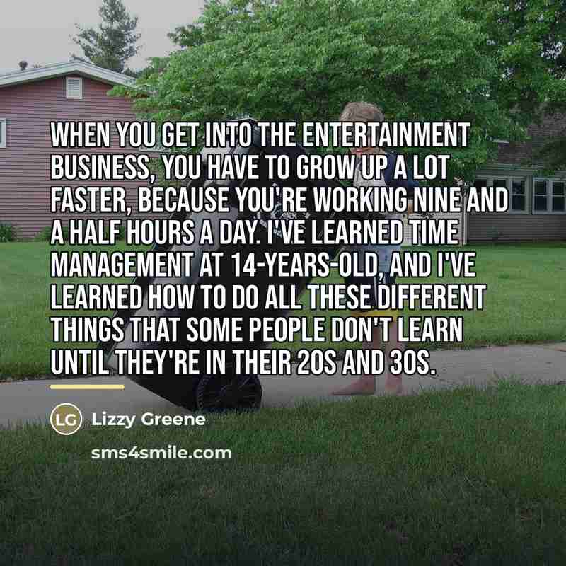 “When you get into the entertainment business, you have to…” quote by Lizzy Greene