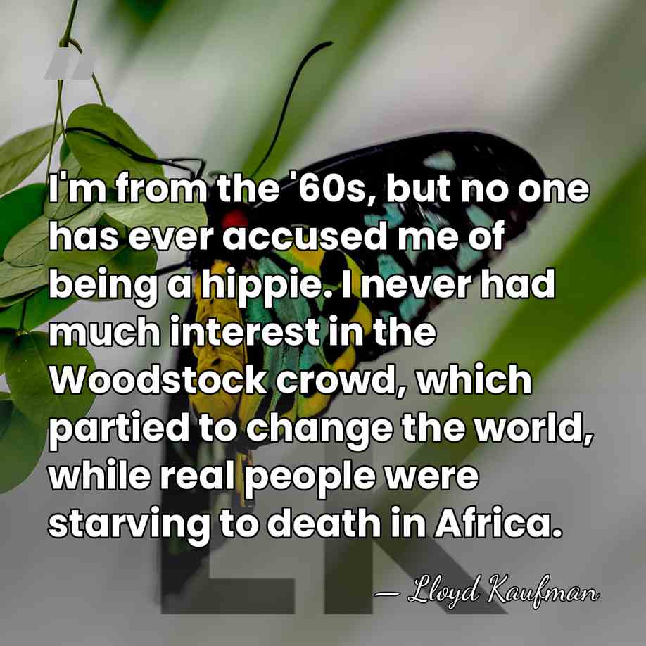 I'm from the '60s, but no one has ever accused me of&hellip; - Lloyd Kaufman