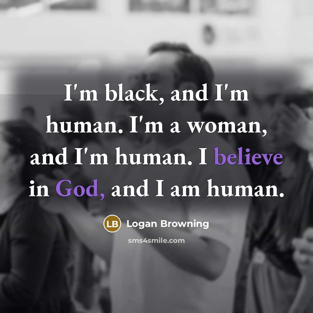 “I'm black, and I'm human. I'm a woman, and I'm…” quote by Logan Browning