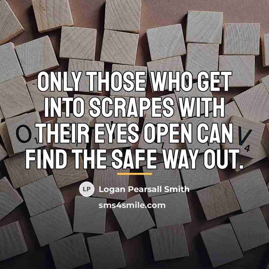 “Only those who get into scrapes with their eyes open…” quote by Logan Pearsall Smith