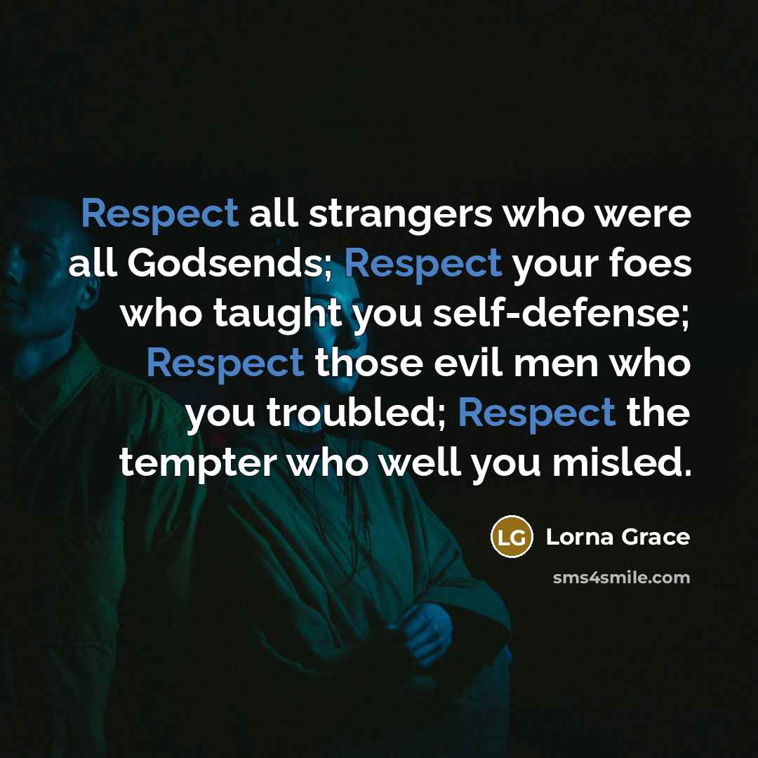 “Respect all strangers who were all Godsends; Respect your foes…” quote by Lorna Grace