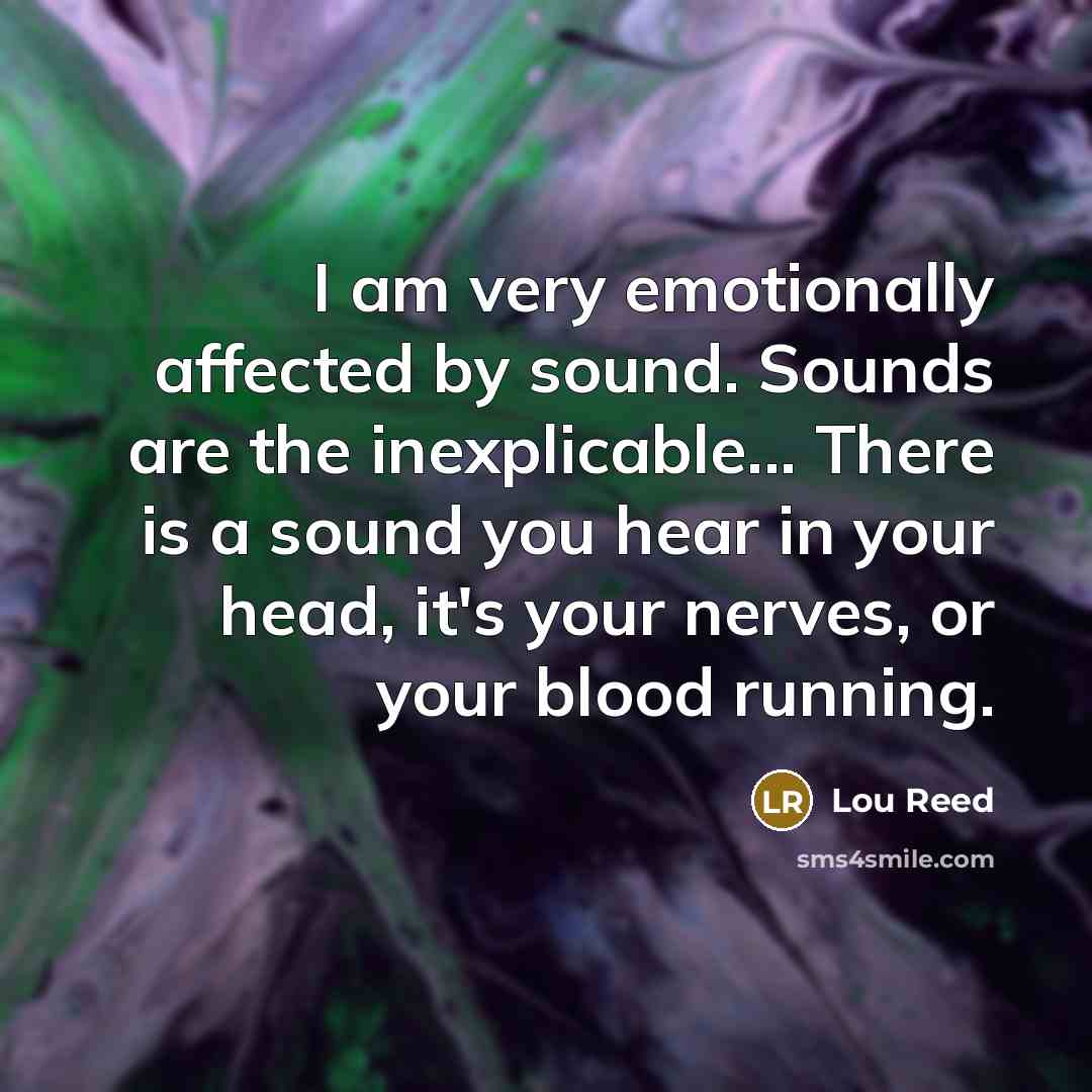 “I am very emotionally affected by sound. Sounds are the…” quote by Lou Reed