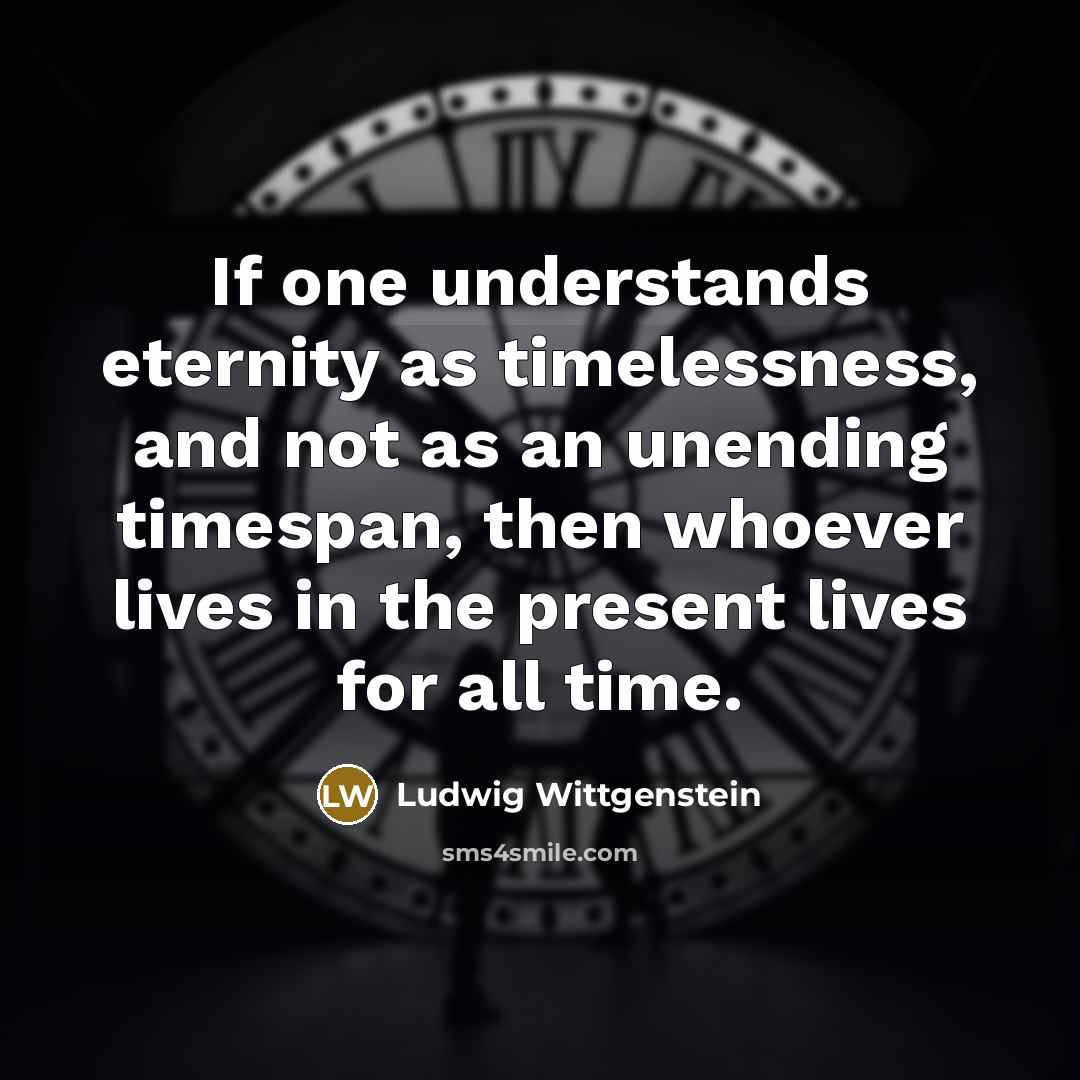 “If one understands eternity as timelessness, and not as an…” quote by Ludwig Wittgenstein