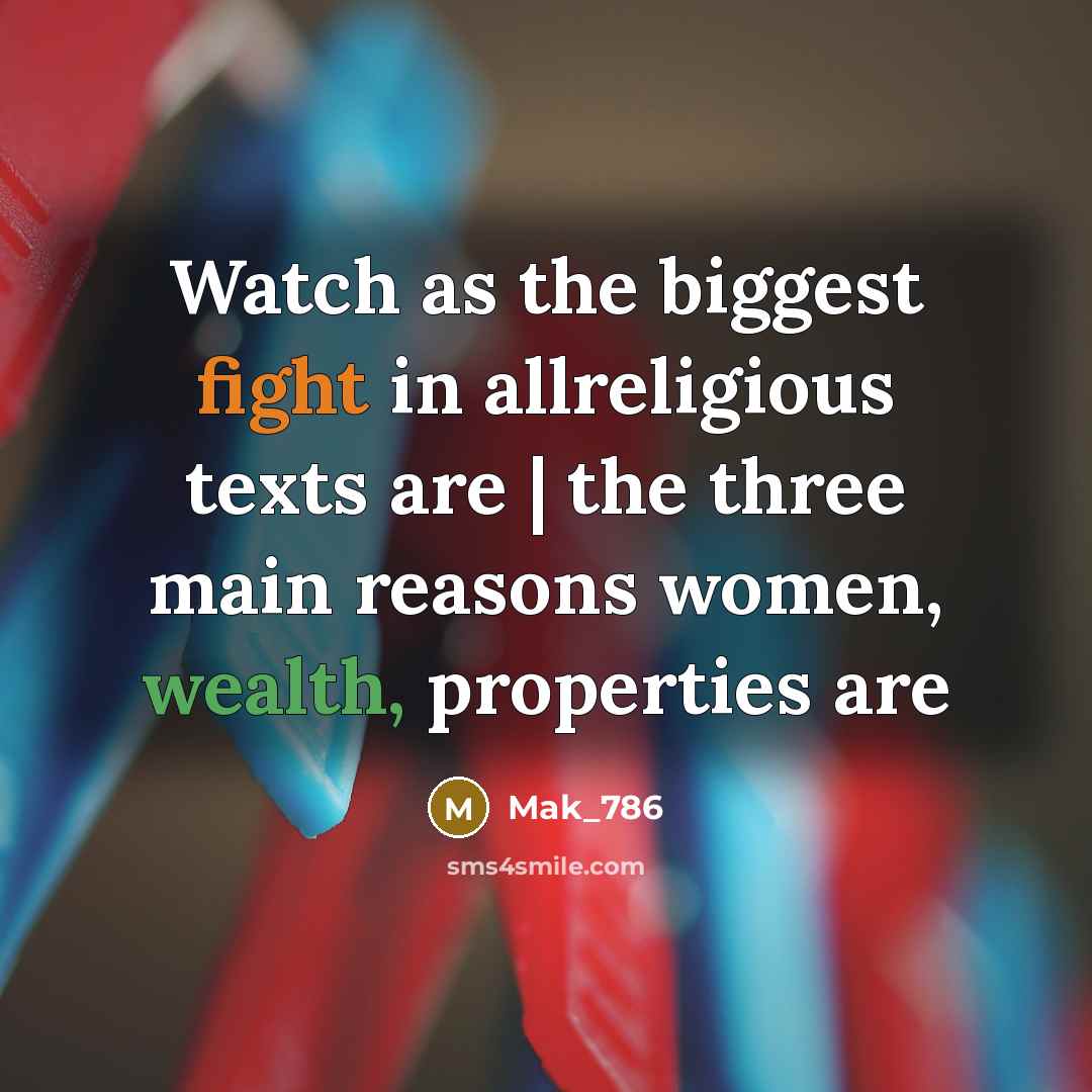 “Watch as the biggest fight in allreligious texts are | the three main reasons women, wealth, properties are” quote by Mak_786