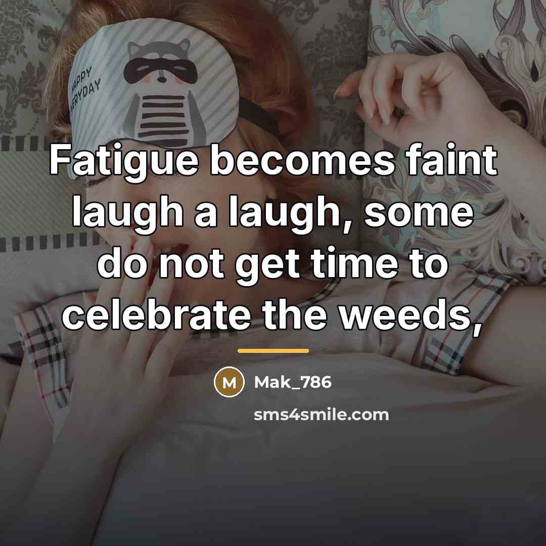 “Fatigue becomes faint laugh a laugh, some do not get…” quote by Mak_786