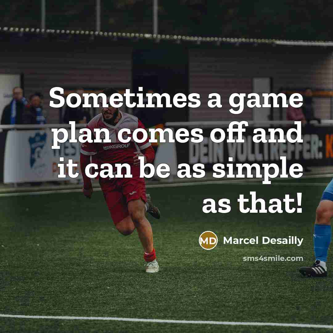 “Sometimes a game plan comes off and it can be as simple as that!” quote by Marcel Desailly