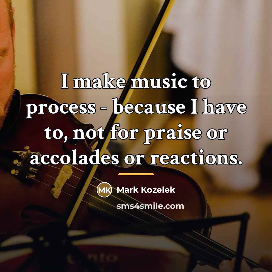 “I make music to process - because I have to,…” quote by Mark Kozelek
