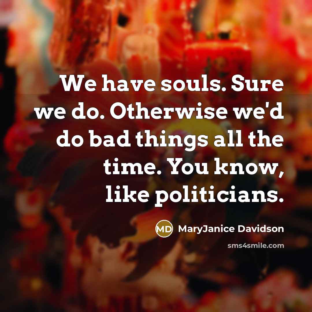 “We have souls. Sure we do. Otherwise we'd do bad…” quote by MaryJanice Davidson