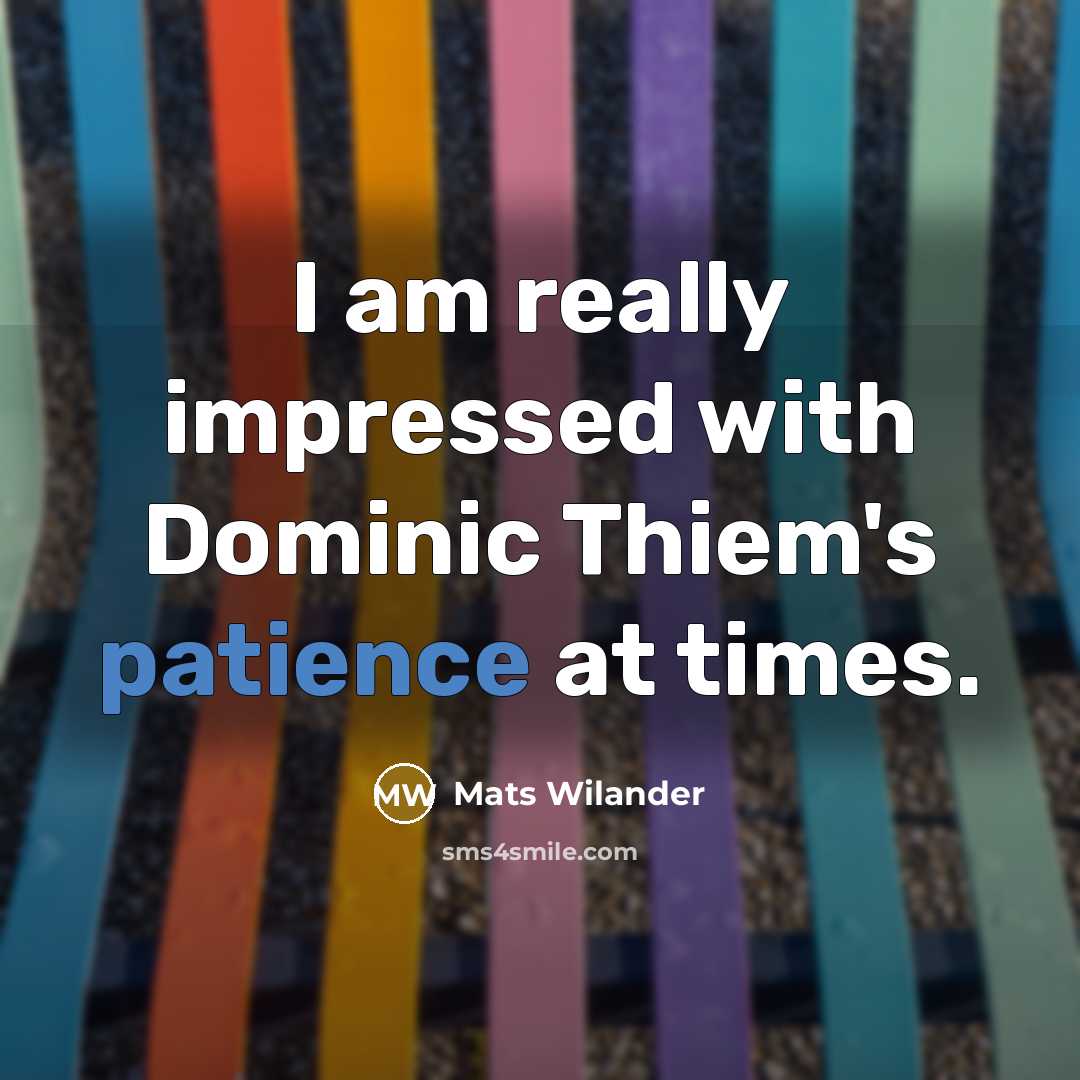 “I am really impressed with Dominic Thiem's patience at times.…” quote by Mats Wilander